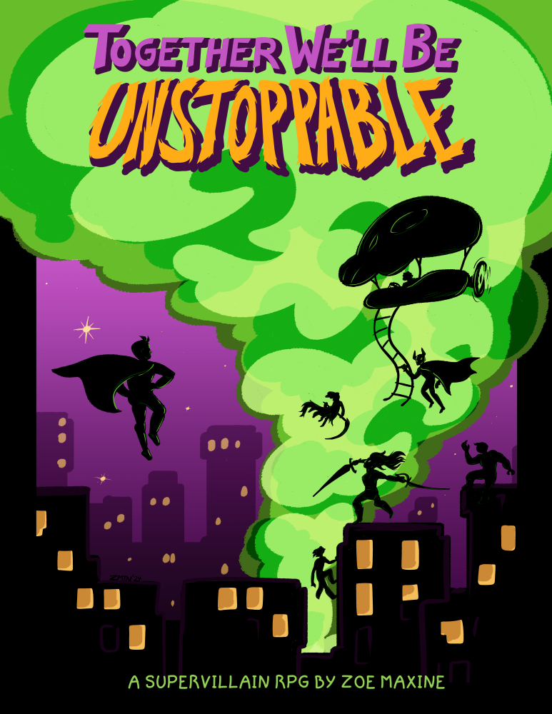 cover for a tabletop roleplaying game. There's green smoke billowing out into the night in the middle of a city. A dark silhouette of a superhero faces a group of silhouettes of villains. Text reads: "Together We'll Be Unstoppable. A Supervillain RPG by Zoe Maxine, playtest edition."